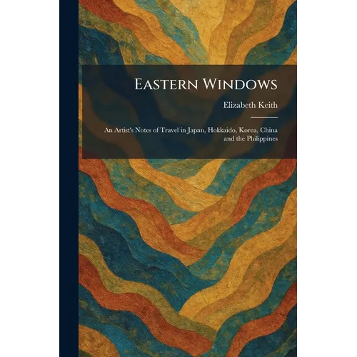 Eastern Windows: An Artist's Notes of Travel in Japan, Hokkaido, Korea, China and the Philippines - Paperback