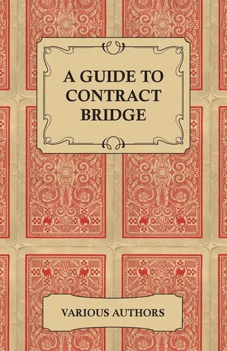 A Guide to Contract Bridge - A Collection of Historical Books and Articles on the Rules and Tactics of Contract Bridge - Paperback