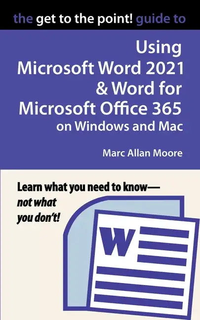 The Get to the Point! Guide to Using Microsoft Word 2021 and Word for Microsoft Office 365 on Windows and Mac - Paperback