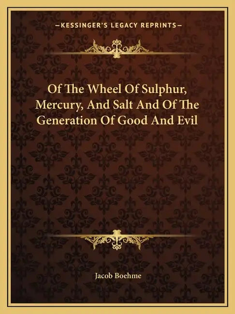 Of the Wheel of Sulphur, Mercury, and Salt and of the Generation of Good and Evil - Paperback