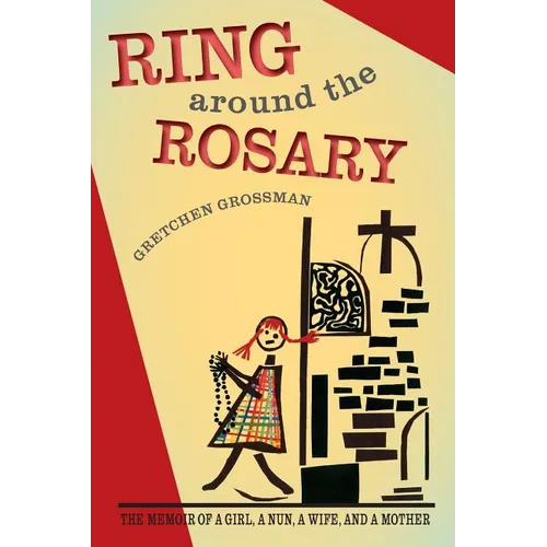 Ring Around the Rosary: The Memoir Of A Girl, A Nun, A Wife, and A Mother - Paperback