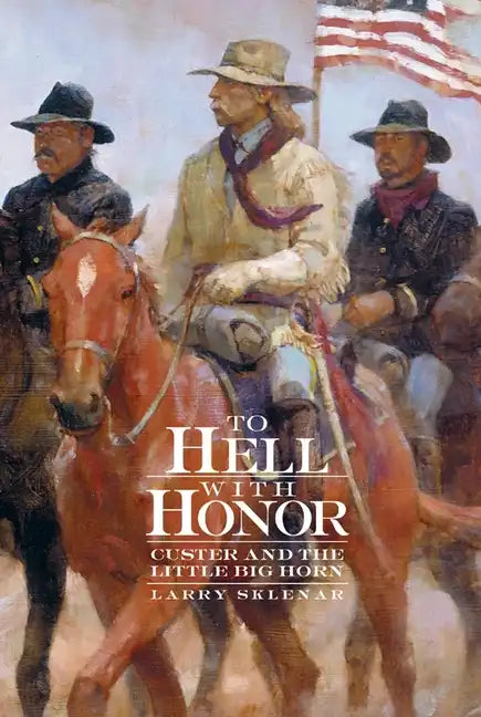 To Hell with Honor: Custer and the Little Big Horn - Paperback