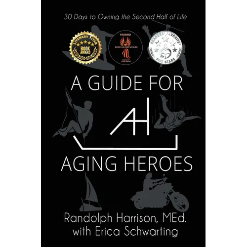 A Guide for Aging Heroes: 30 Days to Owning the Second Half of Life - Paperback