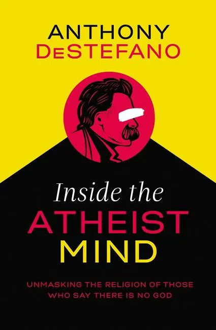 Inside the Atheist Mind: Unmasking the Religion of Those Who Say There Is No God - Paperback