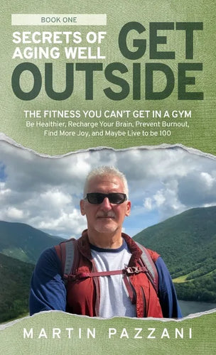 Secrets of Aging Well - Get Outside: The Fitness You Can't Get in a Gym - Be Healthier, Recharge Your Brain, Prevent Burnout, Find More Joy, and Maybe - Hardcover