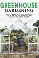 Greenhouse Gardening: The Complete Guide to Easily Grow Fruit, Vegetables and Herbs All Year Round - Paperback