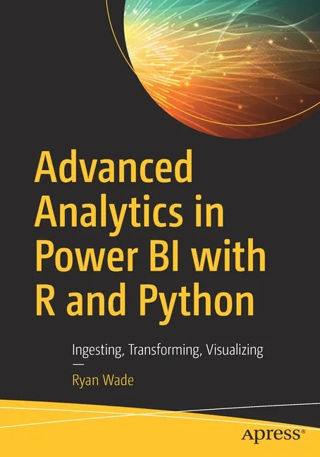 Advanced Analytics in Power Bi with R and Python: Ingesting, Transforming, Visualizing - Paperback