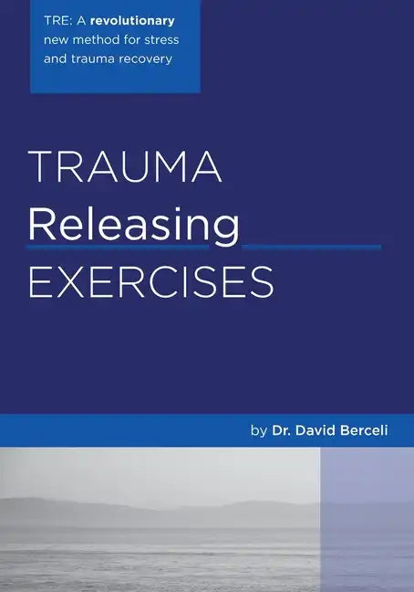 Trauma Releasing Exercises (TRE): A revolutionary new method for stress/trauma recovery. - Paperback