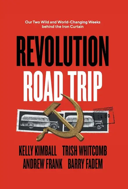 Revolution Road Trip: Our Two Wild and World-Changing Weeks behind the Iron Curtain - Hardcover