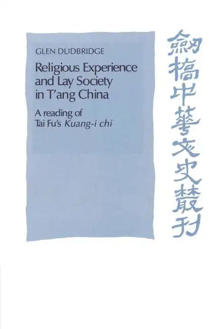 Religious Experience and Lay Society in t'Ang China: A Reading of Tai Fu's 'Kuang-I Chi' - Paperback
