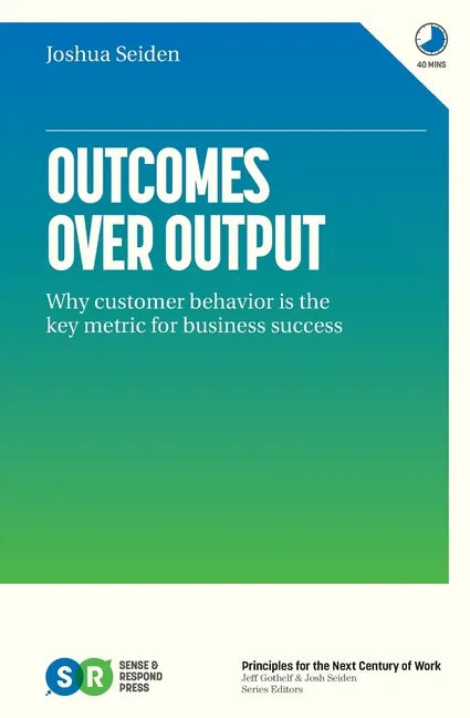 Outcomes Over Output: Why customer behavior is the key metric for business success - Paperback