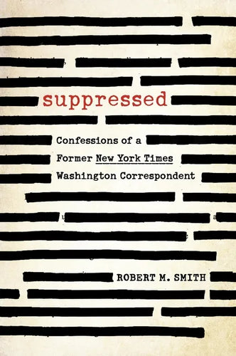 Suppressed: Confessions of a Former New York Times Washington Correspondent - Hardcover