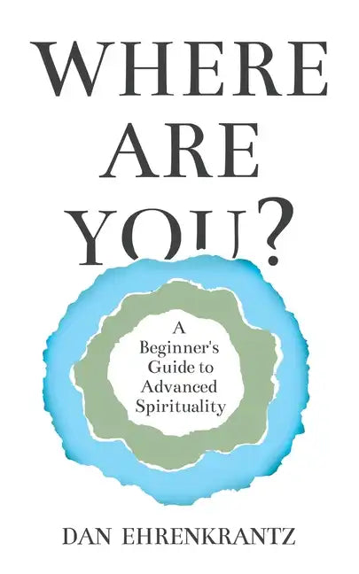 Where Are You? A Beginner's Guide to Advanced Spirituality - Paperback