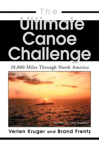 The Ultimate Canoe Challenge: 28,000 Miles Through North America - Hardcover