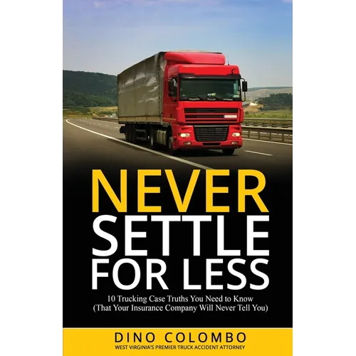 Never Settle for Less: 10 Trucking Case Truths You Need to Know (That Your Insurance Company Will Never Tell You) - Paperback