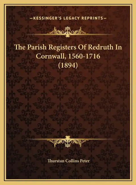 The Parish Registers Of Redruth In Cornwall, 1560-1716 (1894) - Hardcover