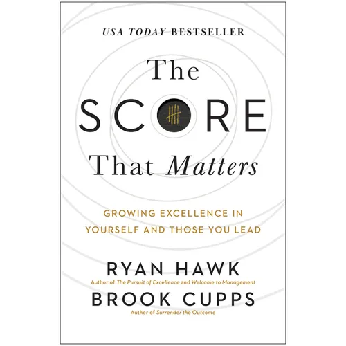 The Score That Matters: Growing Excellence in Yourself and Those You Lead - Hardcover