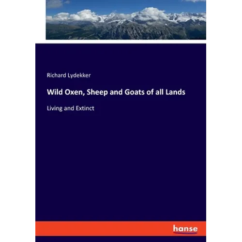 Wild Oxen, Sheep and Goats of all Lands: Living and Extinct - Paperback