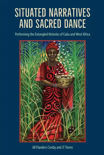 Situated Narratives and Sacred Dance: Performing the Entangled Histories of Cuba and West Africa - Paperback