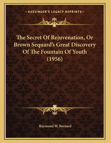The Secret Of Rejuvenation, Or Brown Sequard's Great Discovery Of The Fountain Of Youth (1956) - Paperback