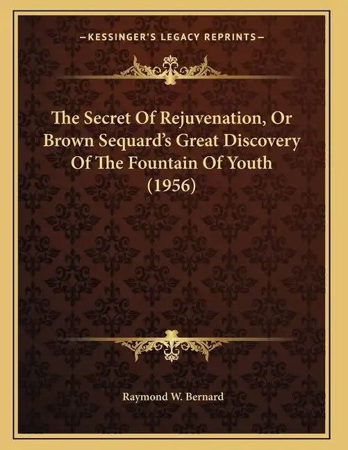 The Secret Of Rejuvenation, Or Brown Sequard's Great Discovery Of The Fountain Of Youth (1956) - Paperback