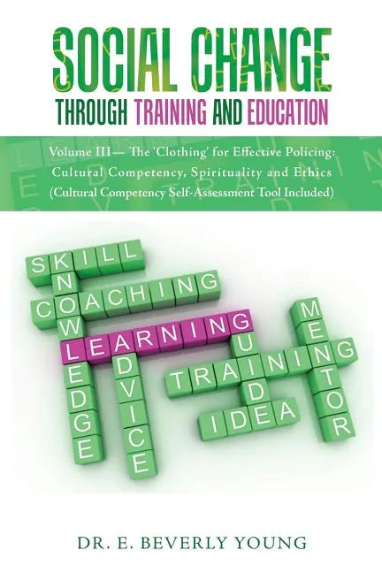 Social Change Through Training and Education: Volume III- The 'Clothing' for Effective Policing: Cultural Competency, Spirituality and Ethics (Cultura - Paperback