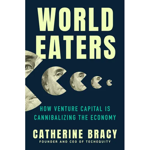 World Eaters: How Venture Capital Is Cannibalizing the Economy - Hardcover