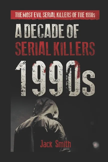 1990s - A Decade of Serial Killers: The Most Evil Serial Killers of the 1990s - Paperback