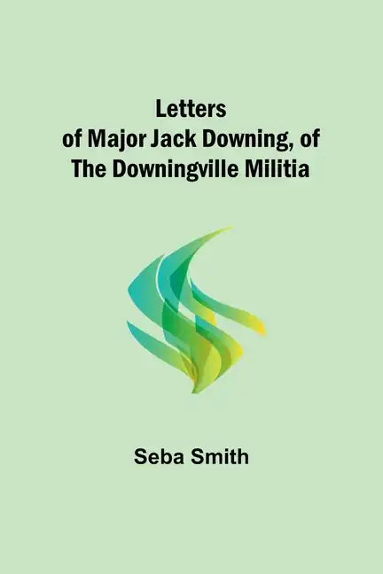 Letters of Major Jack Downing, of the Downingville Militia - Paperback