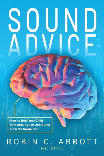 Sound Advice: How to Help Your Child with SPD, Autism and ADHD from the Inside Out - Paperback