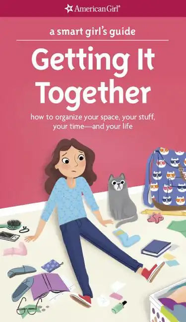 A Smart Girl's Guide: Getting It Together: How to Organize Your Space, Your Stuff, Your Time--And Your Life - Paperback