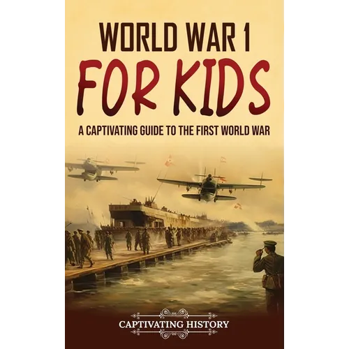World War 1 for Kids: A Captivating Guide to the First World War - Hardcover