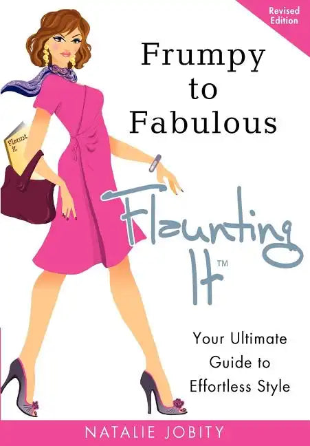 Frumpy to Fabulous: Flaunting It: Your Ultimate Guide to Effortless Style. Revised Edition - Paperback