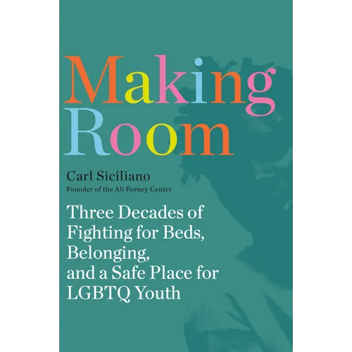 Making Room: Three Decades of Fighting for Beds, Belonging, and a Safe Place for LGBTQ Youth - Paperback