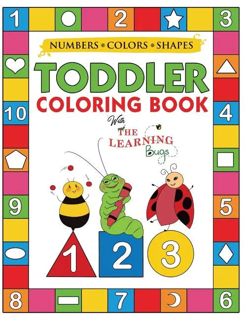 My Numbers, Colors and Shapes Toddler Coloring Book with The Learning Bugs: Fun Children's Activity Coloring Books for Toddlers and Kids Ages 2, 3, 4 - Paperback