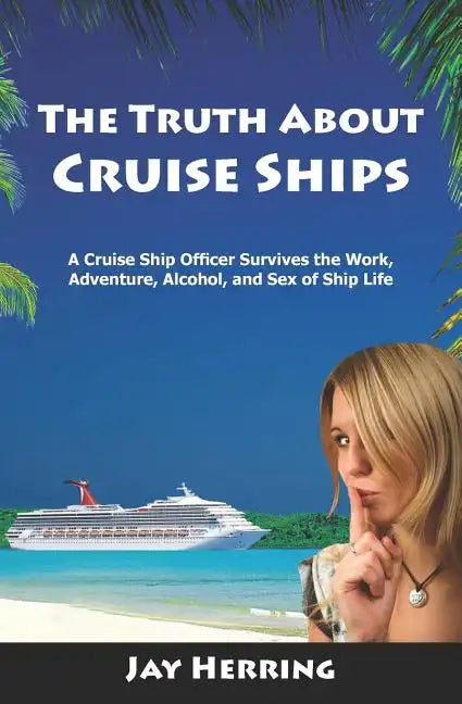 The Truth About Cruise Ships: A Cruise Ship Officer Survives the Work, Adventure, Alcohol, and Sex of Ship Life - Paperback