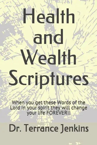 Health and Wealth Scriptures: When you get these Words of the Lord in your spirit they will change your life FOREVER!! - Paperback