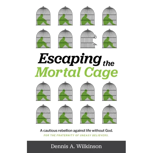 Escaping the Mortal Cage: A Cautious Rebellion Against Life Without God - Paperback