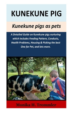 Kunekune Pigs as pets: A Detailed Guide on kunekune pigs nurturing which Includes Feeding Pattern, Conducts, Health Problems, Housing & Picki - Paperback