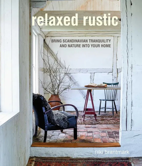 Relaxed Rustic: Bring Scandinavian Tranquility and Nature Into Your Home - Hardcover
