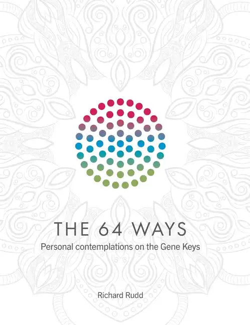 The 64 Ways: Personal Contemplations on the Gene Keys - Hardcover
