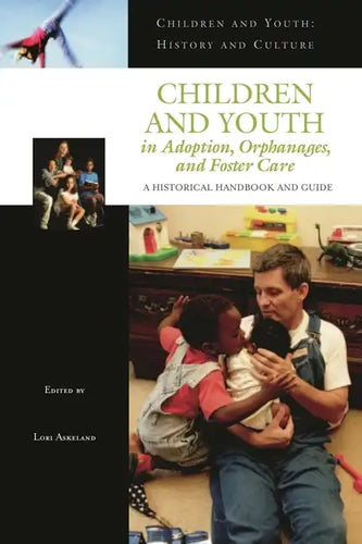 Children and Youth in Adoption, Orphanages, and Foster Care: A Historical Handbook and Guide - Hardcover