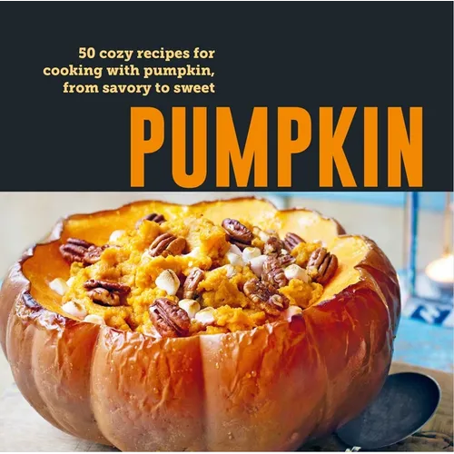 Pumpkin: 50 Cozy Recipes for Cooking with Pumpkin, from Savory to Sweet - Hardcover