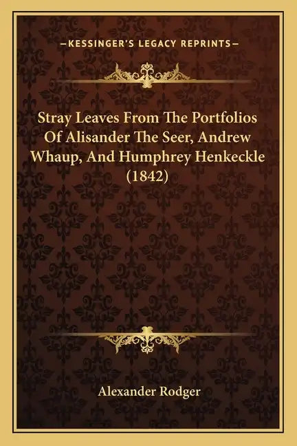 Stray Leaves From The Portfolios Of Alisander The Seer, Andrew Whaup, And Humphrey Henkeckle (1842) - Paperback