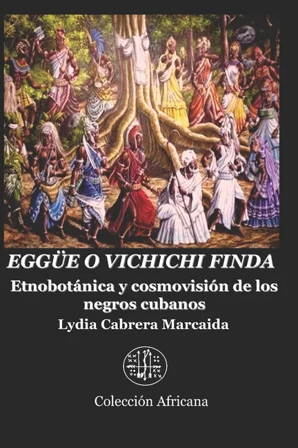Eggüe O Vichichi Finda: Etnobotánica y cosmovisión de los negros cubanos - Paperback