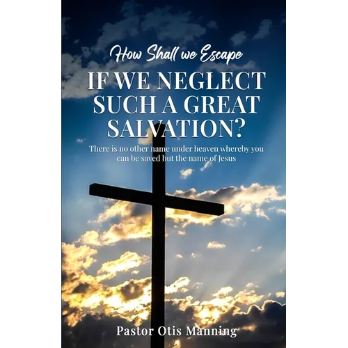 How Shall We Escape If We Neglect Such A Great Salvation? - Paperback