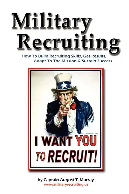 Military Recruiting: How to Build Recruiting Skills, Get Results, Adapt to the Mission, and Sustain Success - Paperback