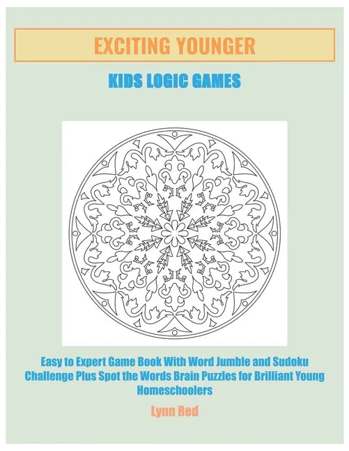 Exciting Younger Kids Logic Games: Easy to Expert Game Book With Word Jumble and Sudoku Challenge Plus Spot the Words Brain Puzzles for Brilliant Youn - Paperback