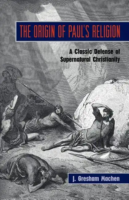 The Origin of Paul's Religion: The Classic Defense of Supernatural Christianity - Paperback