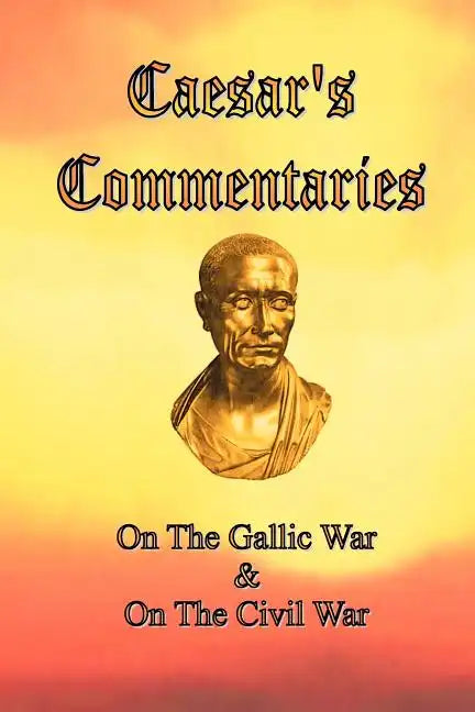 Caesar's Commentaries: On The Gallic War and On The Civil War - Paperback